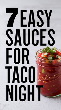 a jar filled with sauce next to the words 7 easy sauces for taco night