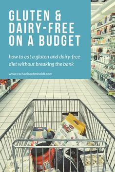 a shopping cart filled with groceries and other items in a grocery store text reads, gluten & dairy - free on a budget how to eat a gluen and