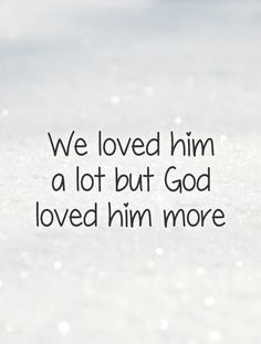 the words we loved him alot but god loved him more