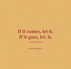 the quote if it comes, let it if it goes, let it