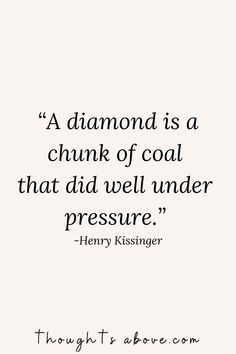 a quote from henry kissinger about diamond is a chunk of coal that did well under pressure