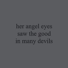 a black and white photo with the words, her angel eyes saw the good in many devils