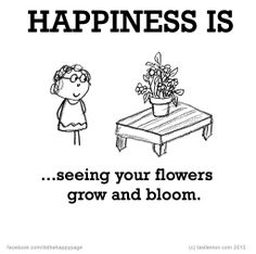 a black and white poster with the words happiness is seeing your flowers grow and bloom