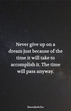 the words never give up on a dream just because of the time it will take to accomplish