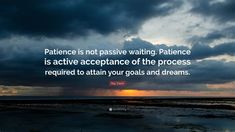 a quote on the image saying,'patience is not passive waiting paterne is active appearance of the process required to attain your goals and dreams