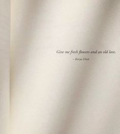 an open book with a quote written on it's cover and the words, care me fresh flowers and old love