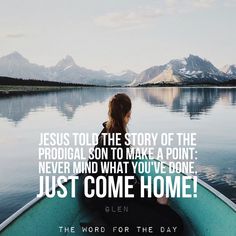 a woman sitting in a boat on top of a lake next to mountains with a bible verse about jesus told the story of the prodiial son to make a point never mind what you've done just come home