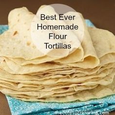 a stack of tortillas with the words best ever homemade flour tortillas