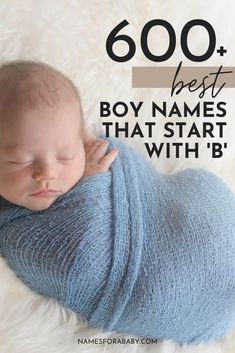 a baby wrapped in a blue blanket with the words 600 + best boy names that start with b