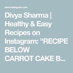 the words divya shamma healthy and easy recipes on instagramre below carrot cake