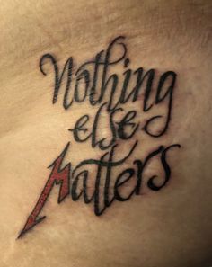 a tattoo that says nothing else matters