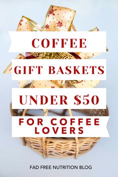 coffee gift baskets under $ 50 for coffee lovers with free printables and instructions