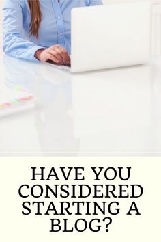 a woman sitting in front of a laptop computer on top of a white table with the words have you considered starting a blog?