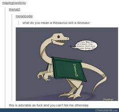 an image of a cartoon dinosaur with a book in its mouth and the caption that reads, what do you mean a thesaurus isnt a dinosaur?