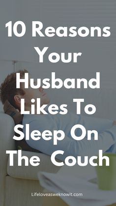 a man laying on the couch with his head in his hands and text that reads 10 reasons your husband likes to sleep on the couch