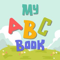 the words my abc book are in colorful letters on a green hill with flowers and grass