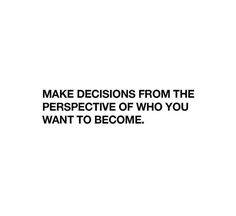 the words make decision from the perspective of who you want to become