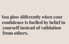 a quote that says, you glow differently when your confidence is fueled by being in yourself instead