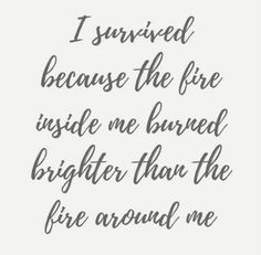 the quote i survived because the fire inside me burned brighter than the fire around me