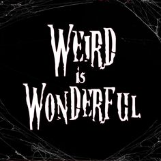 the words weird is wonderful written in white on a black background with spider webs