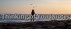 a woman standing on top of a beach next to the ocean with text saying thinking of you quotes