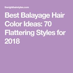 Best Balayage Hair Color Ideas: 70 Flattering Styles for 2018 Best Balayage, Light Brown Balayage, Balayage Hair Color Ideas, Blonde Layered Hair, Balayage Ideas, Gray Balayage, Balayage Hair Color, Blonde Balayage Highlights, Balayage Technique