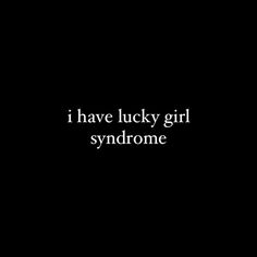 the words i have lucky girl syndrome written in white on a black background