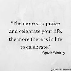 an image with the quote'the more you praise and celebrate your life, the more there is in life to celebrate '