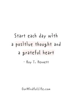 a quote that reads, start each day with a positive thought and a grateful heart