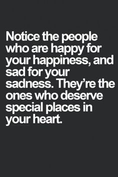 Notice the people who are happy for your happiness, and sad for your sadness. They're the ones who deserve special places in your heart. Bohol, Reality Check, New Energy, True Words, Friendship Quotes