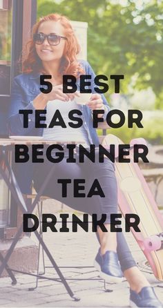 a woman sitting in a chair with the words 5 best teas for beginner tea drinker