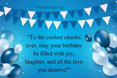 happy birthday wishes to the coolest chachu ever, may your birthday be filled with joy, laughter, and all the love you deserves