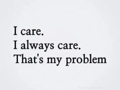 the words i care, i always care, that's my problem