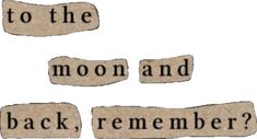 three pieces of paper with the words to the moon and back written in black ink