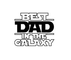 the words best dad in the galaxy are black and white