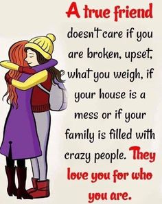 a true friend doesn't care if you are broken, upset