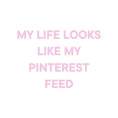 a pink text that reads, my life looks like my pinterest feed '