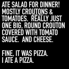 a black and white photo with text that reads, i ate salad for dinner mostly croutons & tomatoes really just one big round