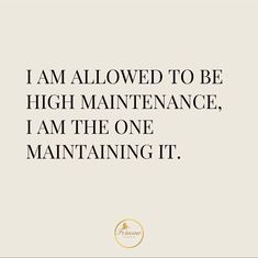 the quote i am allowed to be high maintenance, i am the one maintaining it