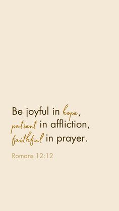 A plain beige background with the scripture Romans 12:12 written off-centre. The text reads, "be joyful in hope, patient in affliction, faithful in prayer. Hopeful Bible Verses, Gold Bible Verse, Romans 12 12, Christian Verses, Powerful Bible Verses, Christian Quotes God