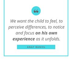 an image with the quote we want the child to feel, to perceive differences, to notice and focus on his own experience as it unfolds