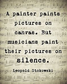 an old sheet with music notes on it and the words,'a painter paints pictures on canvass but musicians paint their pictures on silentce