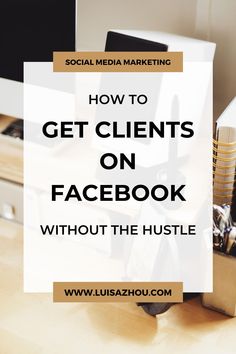 the words how to get client's on facebook without the hustle in front of a desk