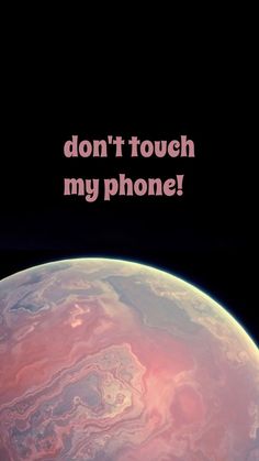 an image of the planet with text that reads, don't touch my phone