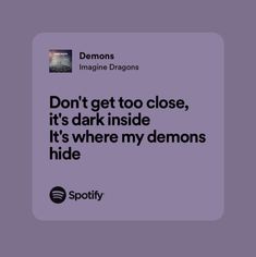 a purple background with the words, don't get too close, it's dark inside it's where my demons hide