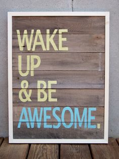 the words wake up and be awesome are painted on wood