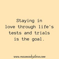 a quote that says, staying in love through life's tests and trials is the goal