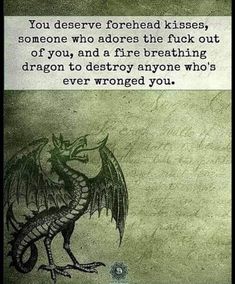 a green and black dragon with a quote on the front saying, you deserves forehead kisses, someone who adores the fluk out of you and a fire breathing dragon to destroy anyone who's ever wrong