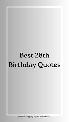 the words, best 28th birthday quotes are in black and white on a gray background