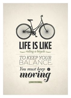 an image of a bicycle with the words life is like riding a bicycle to keep your balance you must keep moving